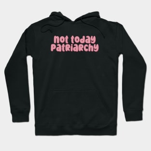 Not Today Patriarchy Hoodie